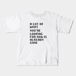 A Lot Of What You're Looking For Is Already Gone Kids T-Shirt